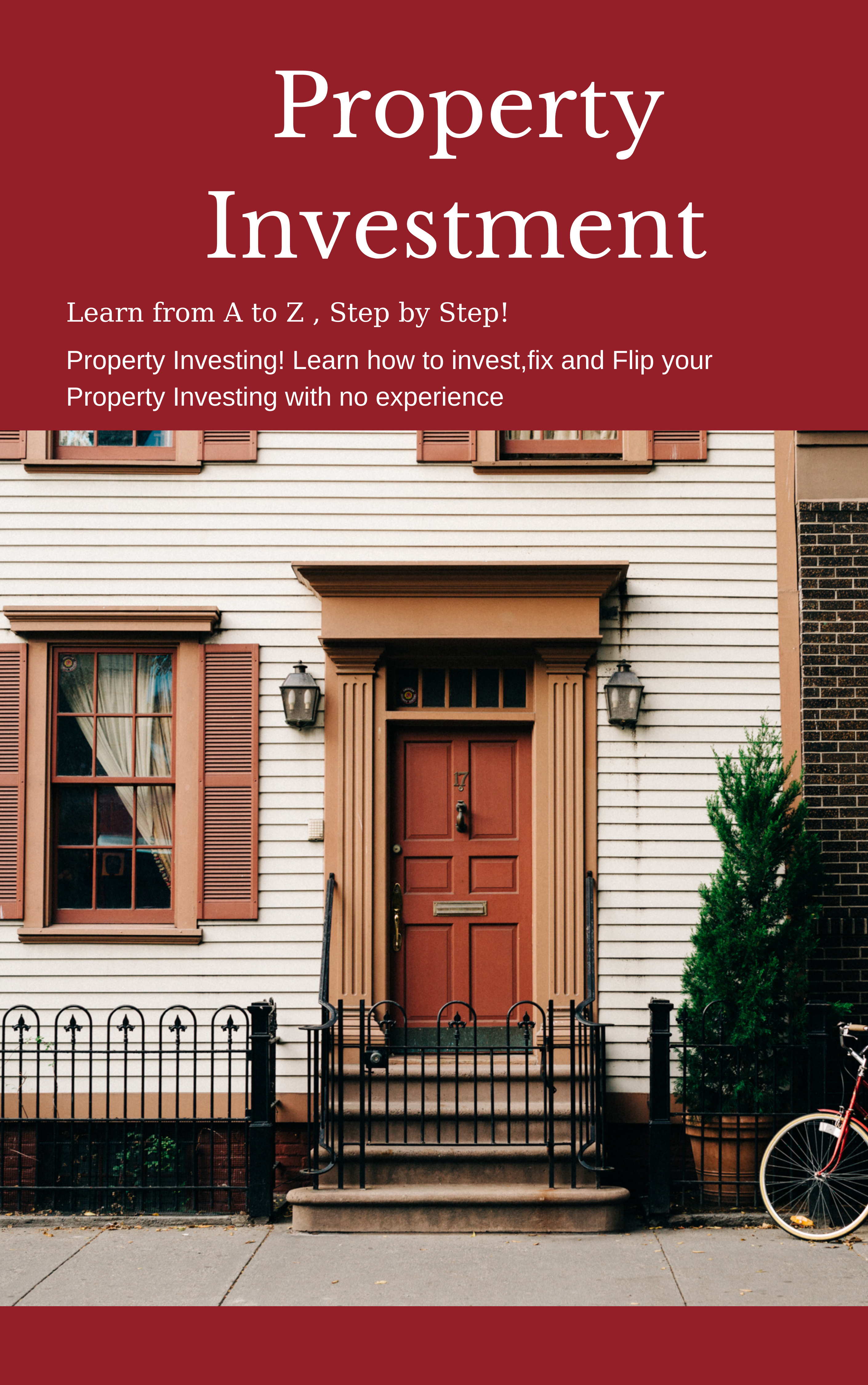 Real Estate Investing: Learn from A to Z , Step by Step!